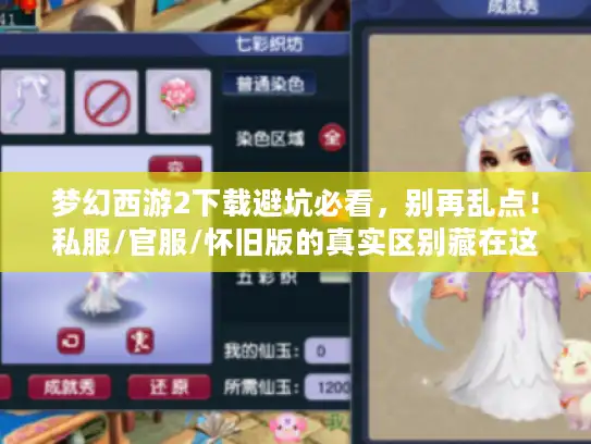 梦幻西游2下载避坑必看,别再乱点!私服/官服/怀旧版的真实区别藏在这里 梦幻西游2下载避坑必看,别再乱点!私服/官服/怀旧版的真实区别藏在这里