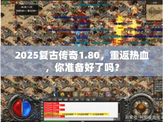 2025复古传奇1.80,重返热血,你准备好了吗? 2025复古传奇1.80,重返热血,你准备好了吗?