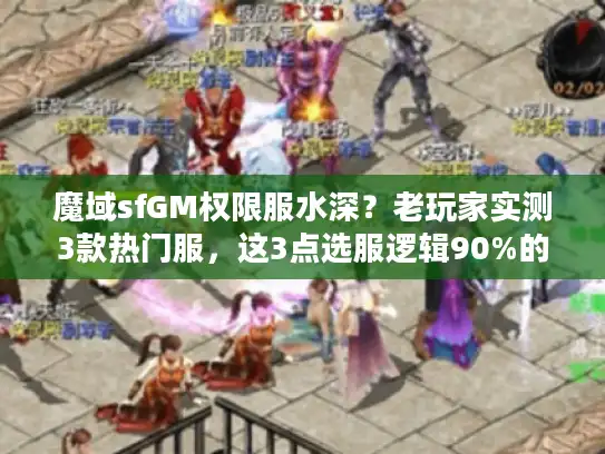 魔域sfGM权限服水深？老玩家实测3款热门服，这3点选服逻辑90%的人没搞懂