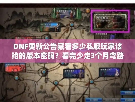 DNF更新公告藏着多少私服玩家该抢的版本密码？看完少走3个月弯路