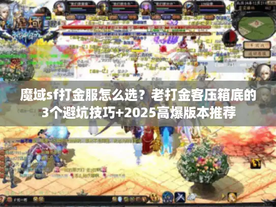 魔域sf打金服怎么选？老打金客压箱底的3个避坑技巧+2025高爆版本推荐