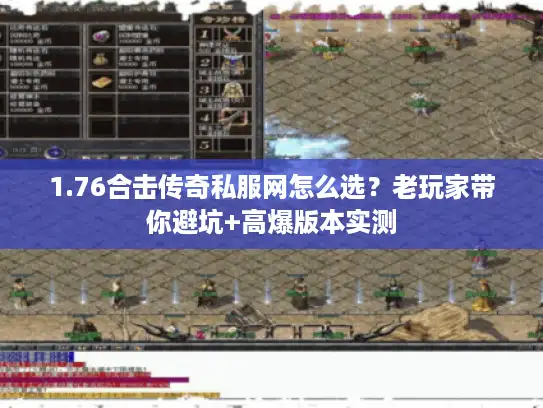 1.76合击传奇私服网怎么选？老玩家带你避坑+高爆版本实测