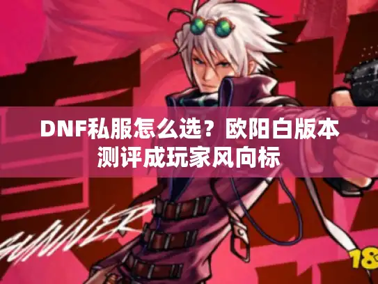 DNF私服怎么选？欧阳白版本测评成玩家风向标