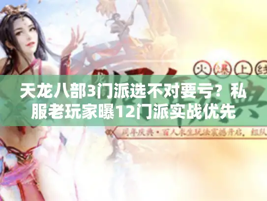天龙八部3门派选不对要亏？私服老玩家曝12门派实战优先级+版本适配秘辛