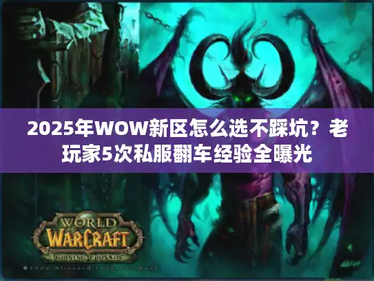 2025年WOW新区怎么选不踩坑？老玩家5次私服翻车经验全曝光