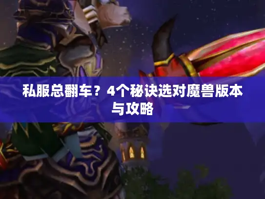 私服总翻车？4个秘诀选对魔兽版本与攻略