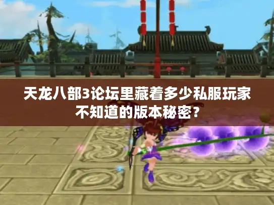 天龙八部3论坛里藏着多少私服玩家不知道的版本秘密？