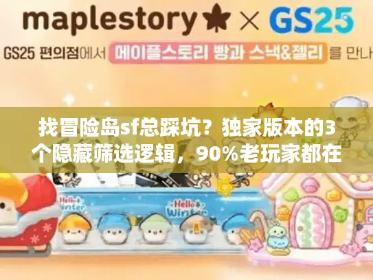 找冒险岛sf总踩坑？独家版本的3个隐藏筛选逻辑，90%老玩家都在用