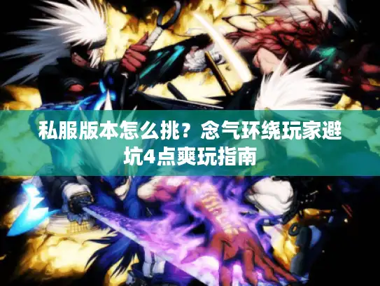 私服版本怎么挑？念气环绕玩家避坑4点爽玩指南