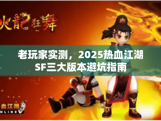 老玩家实测,2025热血江湖SF三大版本避坑指南 老玩家实测,2025热血江湖SF三大版本避坑指南
