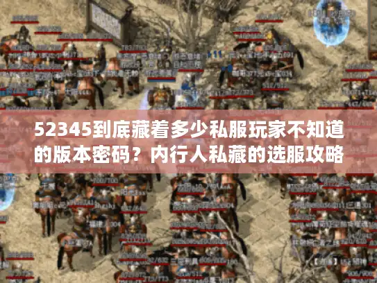 52345到底藏着多少私服玩家不知道的版本密码？内行人私藏的选服攻略全在这