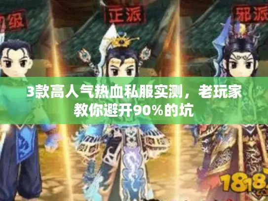 3款高人气热血私服实测，老玩家教你避开90%的坑