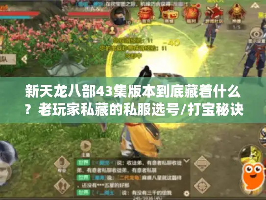新天龙八部43集版本到底藏着什么?老玩家私藏的私服选号/打宝秘诀全曝光 新天龙八部43集版本到底藏着什么?老玩家私藏的私服选号/打宝秘诀全曝光