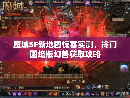 魔域SF新地图惊喜实测，冷门图绝版幻兽获取攻略