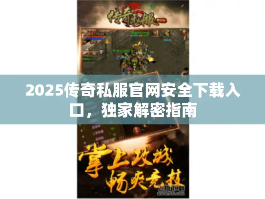 2025传奇私服官网安全下载入口，独家解密指南