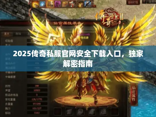 2025传奇私服官网安全下载入口，独家解密指南