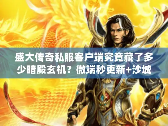 盛大传奇私服客户端究竟藏了多少暗殿玄机?微端秒更新+沙城争霸的终极奥义在这里! 盛大传奇私服客户端究竟藏了多少暗殿玄机?微端秒更新+沙城争霸的终极奥义在这里!