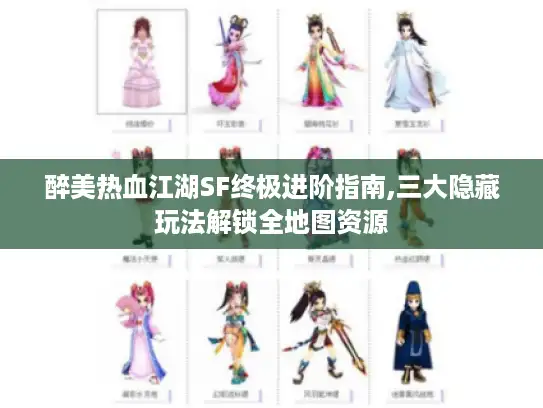 醉美热血江湖SF终极进阶指南,三大隐藏玩法解锁全地图资源 醉美热血江湖SF终极进阶指南,三大隐藏玩法解锁全地图资源