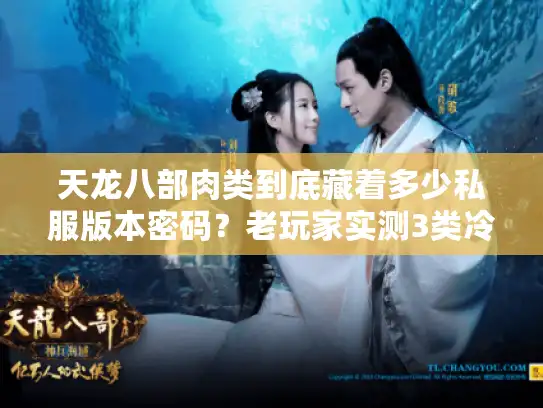 天龙八部肉类到底藏着多少私服版本密码?老玩家实测3类冷门肉的隐藏收益 天龙八部肉类到底藏着多少私服版本密码?老玩家实测3类冷门肉的隐藏收益