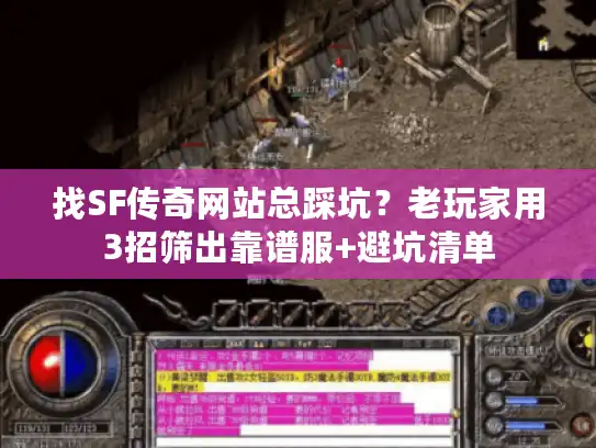 找SF传奇网站总踩坑？老玩家用3招筛出靠谱服+避坑清单