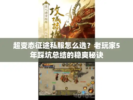 超变态征途私服怎么选？老玩家5年踩坑总结的稳爽秘诀