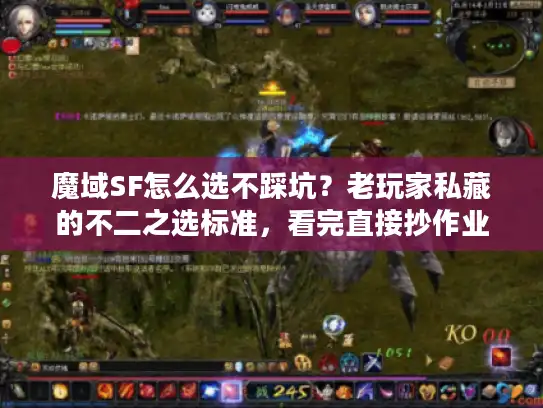 魔域SF怎么选不踩坑？老玩家私藏的不二之选标准，看完直接抄作业