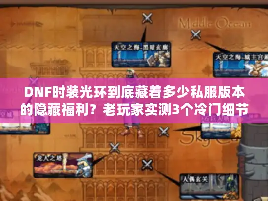 DNF时装光环到底藏着多少私服版本的隐藏福利？老玩家实测3个冷门细节