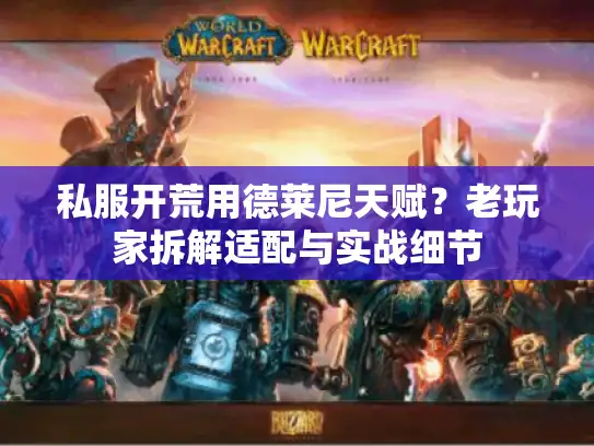 私服开荒用德莱尼天赋？老玩家拆解适配与实战细节