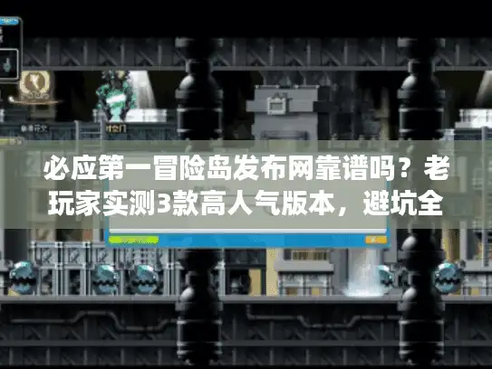 必应第一冒险岛发布网靠谱吗？老玩家实测3款高人气版本，避坑全攻略