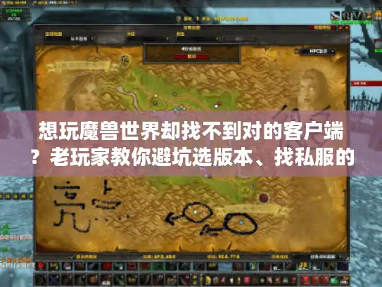 想玩魔兽世界却找不到对的客户端?老玩家教你避坑选版本、找私服的实战秘诀 想玩魔兽世界却找不到对的客户端?老玩家教你避坑选版本、找私服的实战秘诀