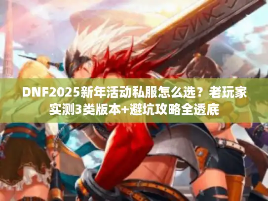 DNF2025新年活动私服怎么选?老玩家实测3类版本+避坑攻略全透底 DNF2025新年活动私服怎么选?老玩家实测3类版本+避坑攻略全透底