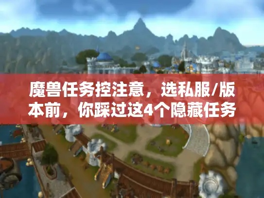 魔兽任务控注意，选私服/版本前，你踩过这4个隐藏任务坑吗？