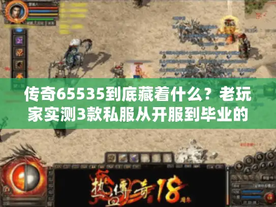 传奇65535到底藏着什么?老玩家实测3款私服从开服到毕业的终极密码 传奇65535到底藏着什么?老玩家实测3款私服从开服到毕业的终极密码