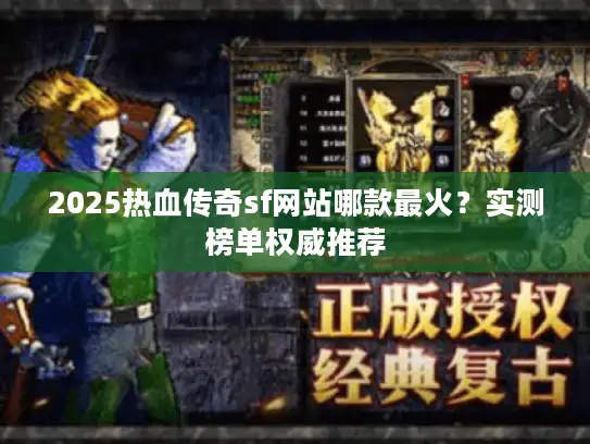 2025热血传奇sf网站哪款最火？实测榜单权威推荐