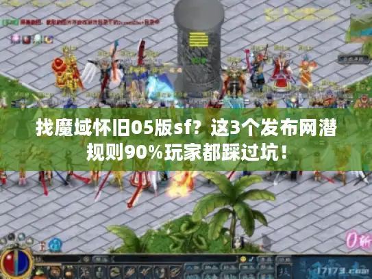找魔域怀旧05版sf？这3个发布网潜规则90%玩家都踩过坑！