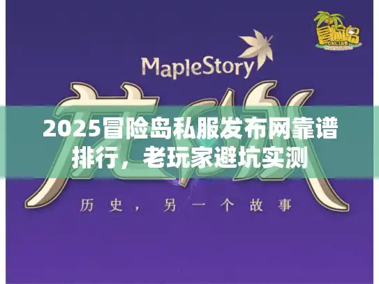 2025冒险岛私服发布网靠谱排行，老玩家避坑实测