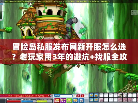 冒险岛私服发布网新开服怎么选？老玩家用3年的避坑+找服全攻略