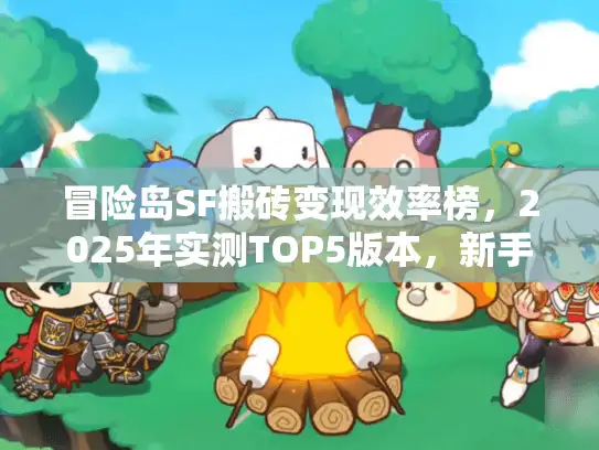 冒险岛SF搬砖变现效率榜，2025年实测TOP5版本，新手也能日入200+