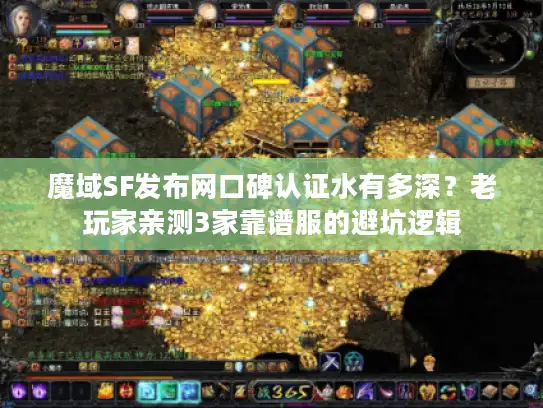 魔域SF发布网口碑认证水有多深？老玩家亲测3家靠谱服的避坑逻辑