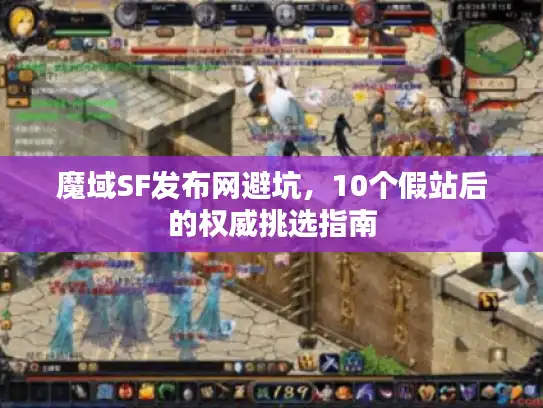 魔域SF发布网避坑，10个假站后的权威挑选指南