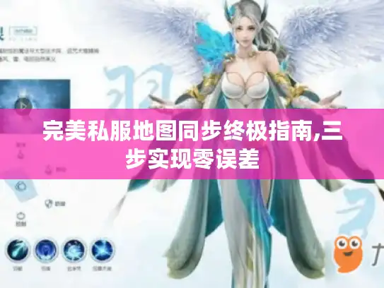完美私服地图同步终极指南,三步实现零误差