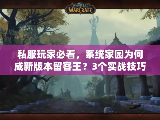 私服玩家必看，系统家园为何成新版本留客王？3个实战技巧直接抄