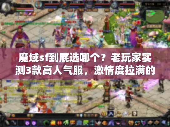 魔域sf到底选哪个？老玩家实测3款高人气服，激情度拉满的秘密都在这