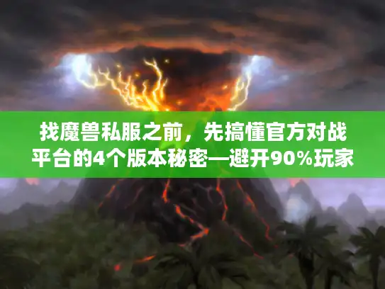 找魔兽私服之前，先搞懂官方对战平台的4个版本秘密—避开90%玩家踩的坑