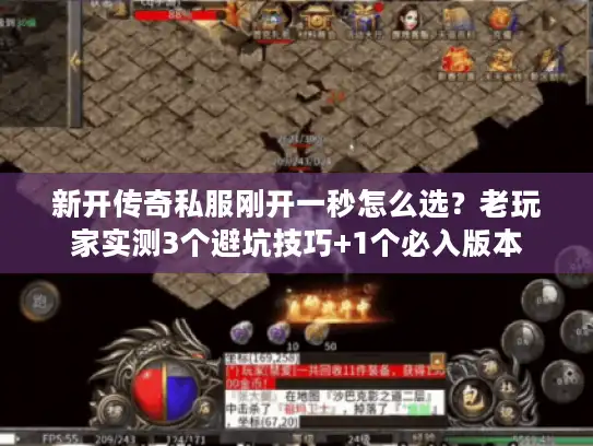新开传奇私服刚开一秒怎么选？老玩家实测3个避坑技巧+1个必入版本