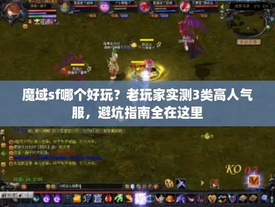 魔域sf哪个好玩?老玩家实测3类高人气服,避坑指南全在这里 魔域sf哪个好玩?老玩家实测3类高人气服,避坑指南全在这里