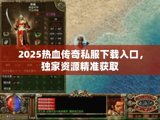 2025热血传奇私服下载入口，独家资源精准获取
