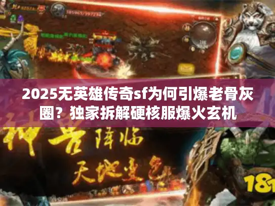 2025无英雄传奇sf为何引爆老骨灰圈?独家拆解硬核服爆火玄机 2025无英雄传奇sf为何引爆老骨灰圈?独家拆解硬核服爆火玄机
