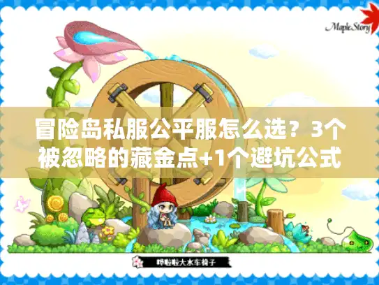冒险岛私服公平服怎么选？3个被忽略的藏金点+1个避坑公式，老玩家私藏发布网清单