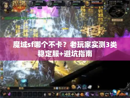 魔域sf哪个不卡？老玩家实测3类稳定服+避坑指南